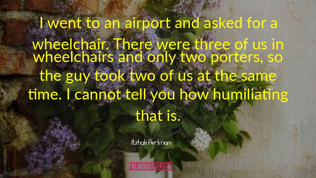 Wheelchairs quotes by Itzhak Perlman