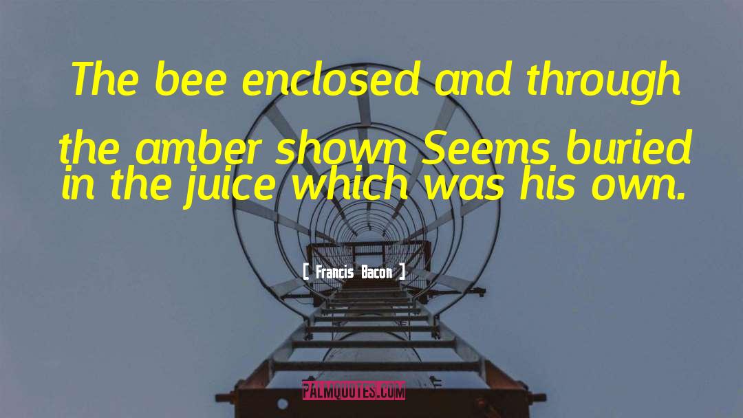 Wheeze The Juice Quote quotes by Francis Bacon
