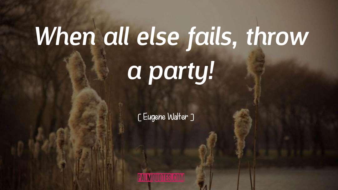 When All Else Fails quotes by Eugene Walter