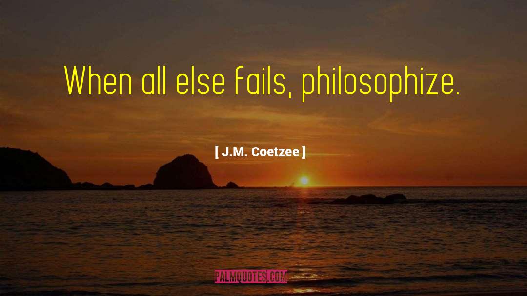 When All Else Fails quotes by J.M. Coetzee