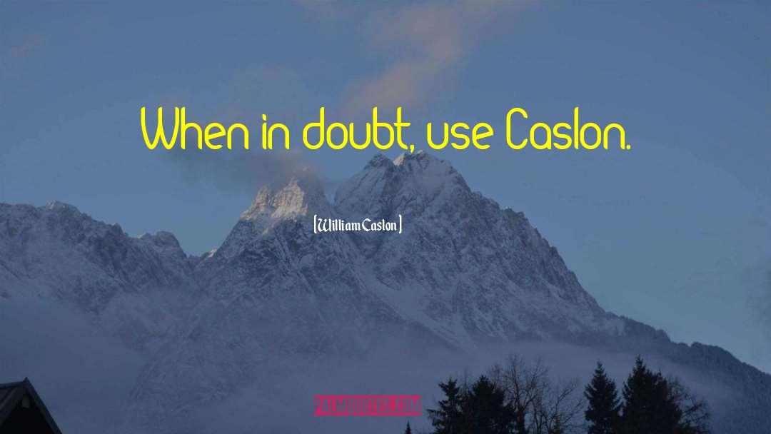 When In Doubt quotes by William Caslon