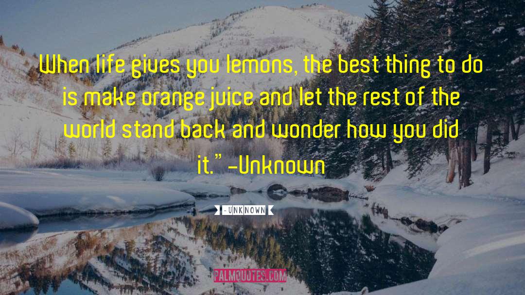When Life Gives You Lemons quotes by -Unknown