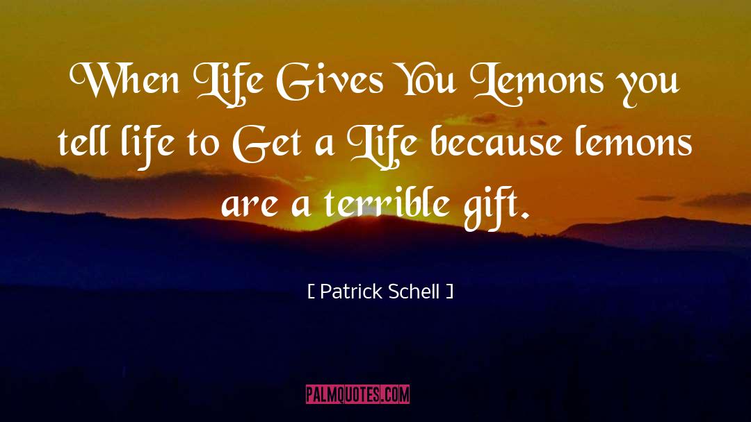 When Life Gives You Lemons quotes by Patrick Schell