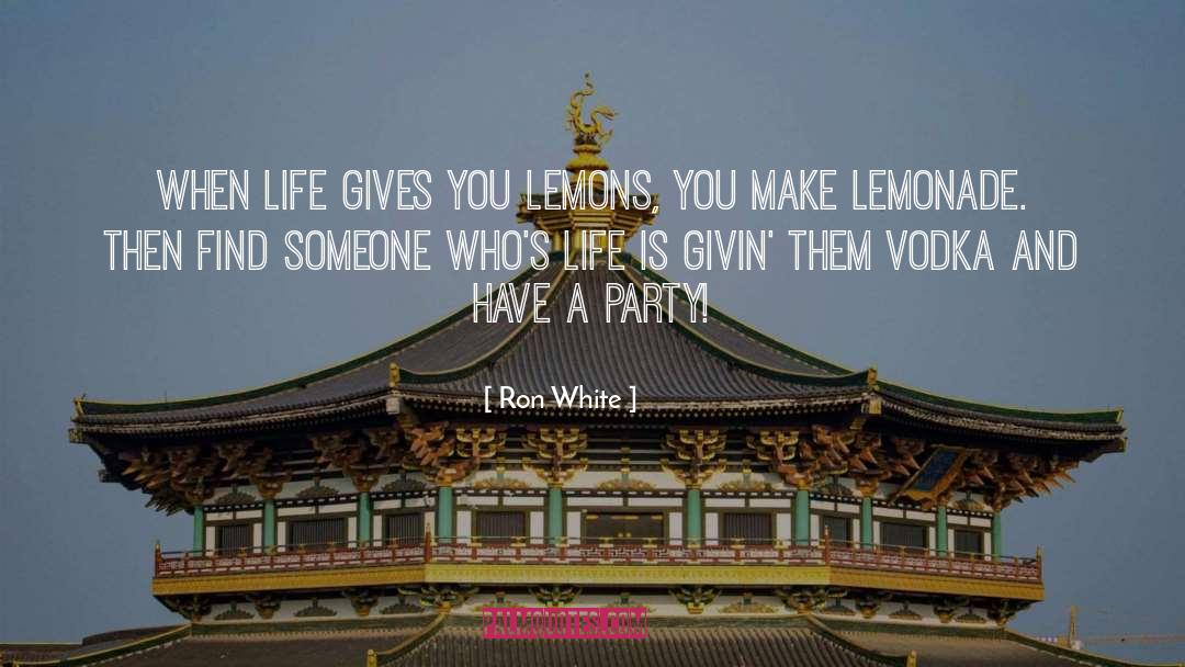 When Life Gives You Lemons quotes by Ron White