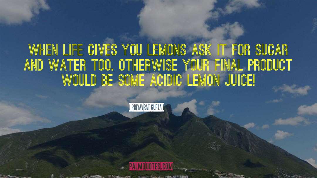 When Life Gives You Lemons quotes by Priyavrat Gupta