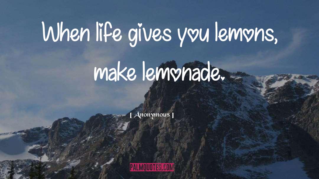 When Life Gives You Lemons quotes by Anonymous