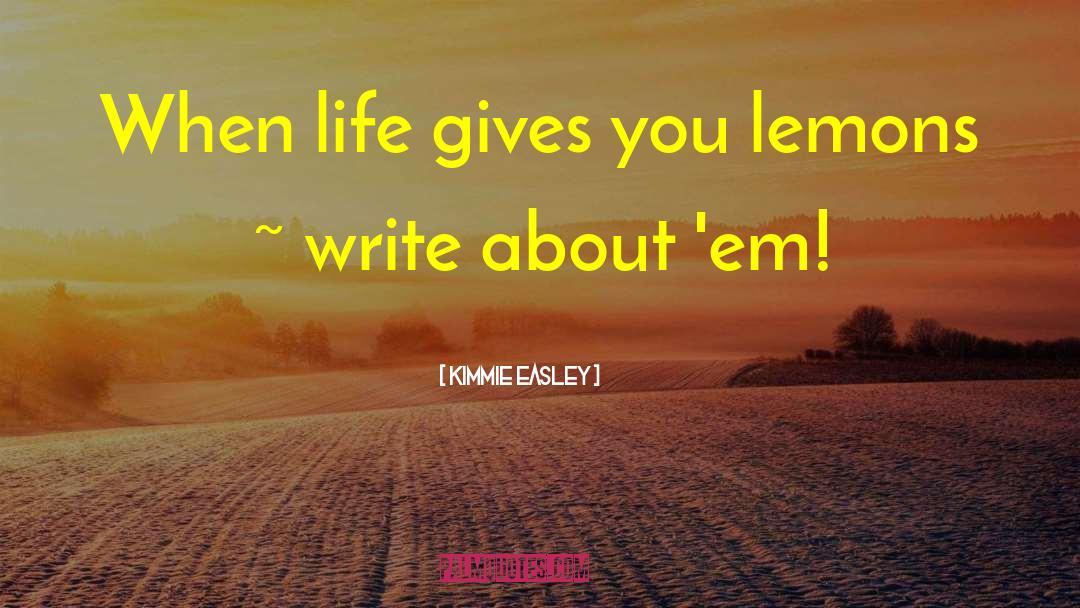 When Life Gives You Lemons quotes by Kimmie Easley