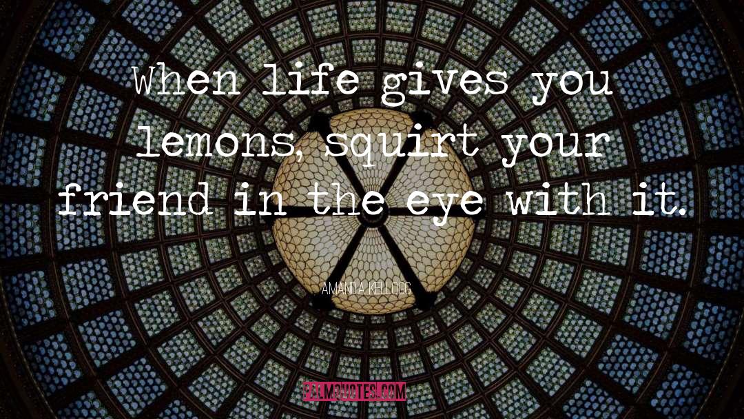 When Life Gives You Lemons quotes by Amanda Kellogg