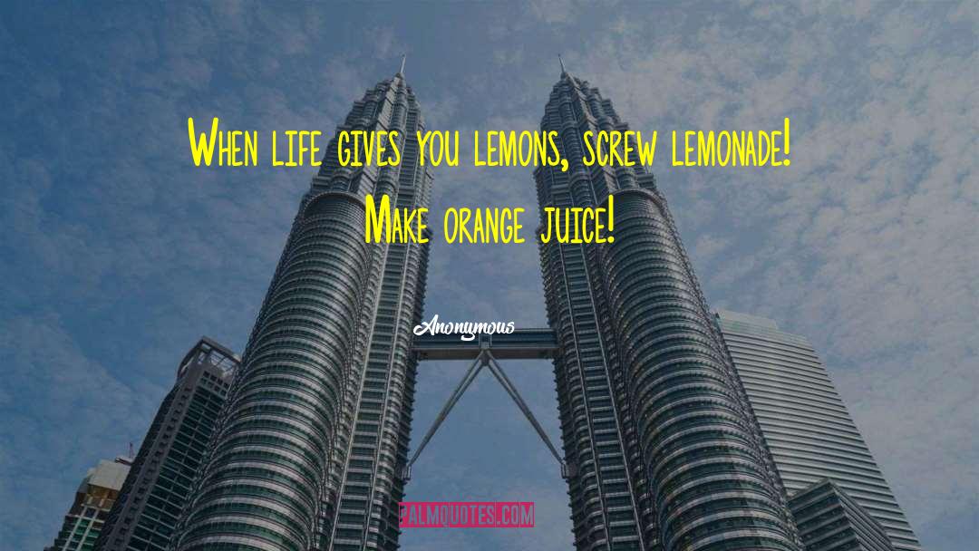 When Life Gives You Lemons quotes by Anonymous