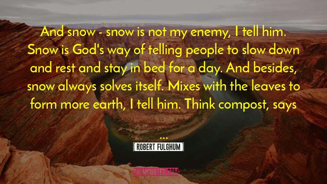 When Life Gives You Snow quotes by Robert Fulghum