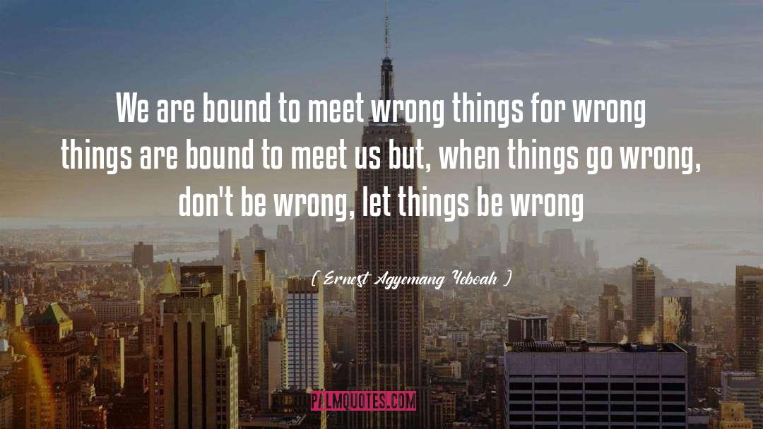 When Things Go Wrong quotes by Ernest Agyemang Yeboah