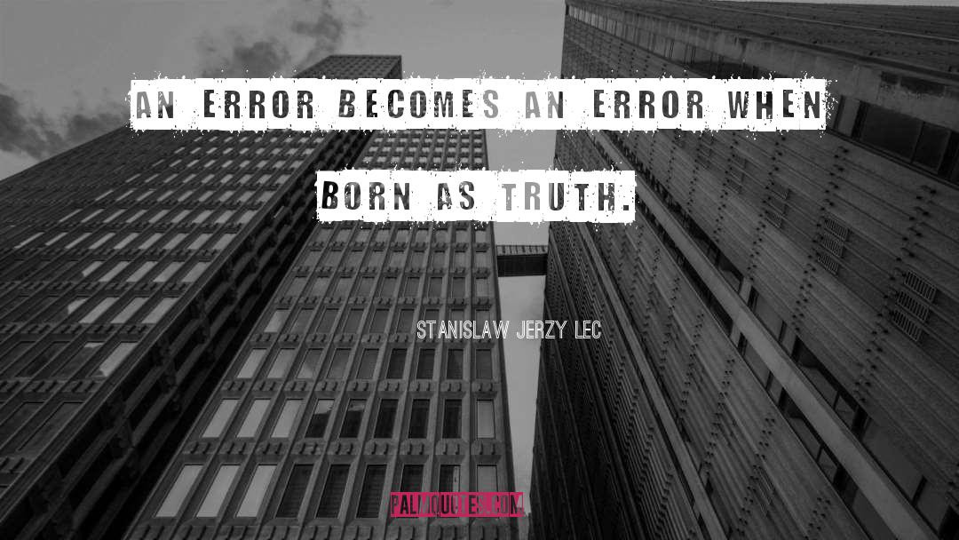 When Truth Becomes Wisdom quotes by Stanislaw Jerzy Lec
