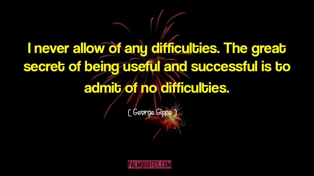 When You Are Facing Difficulties In Life quotes by George Gipps