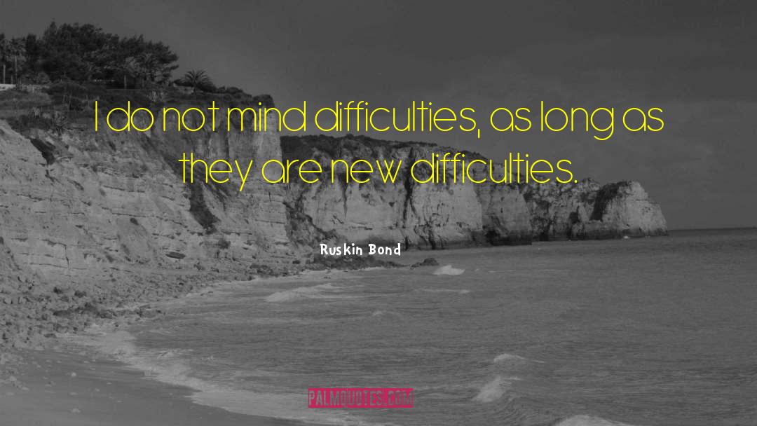 When You Are Facing Difficulties In Life quotes by Ruskin Bond