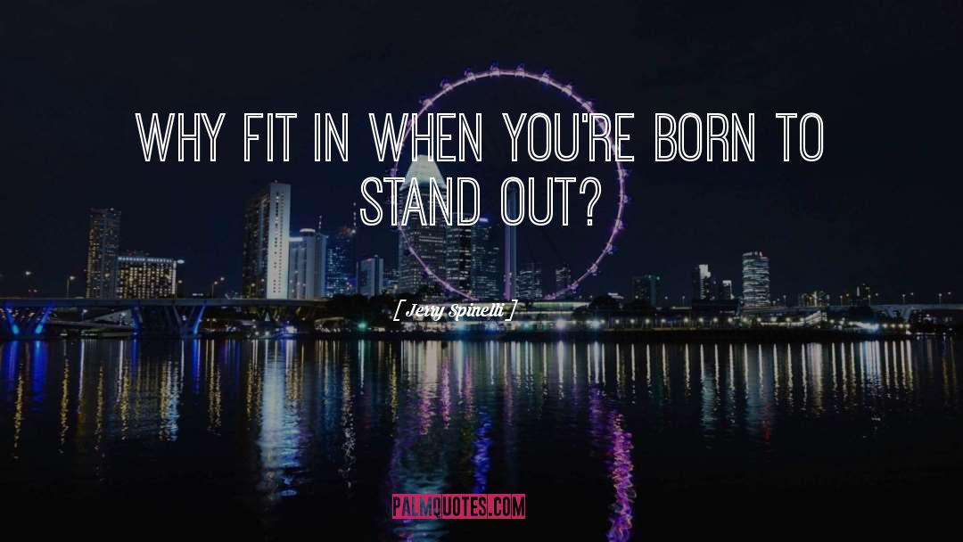 When You Were Born To Stand Out Quote quotes by Jerry Spinelli