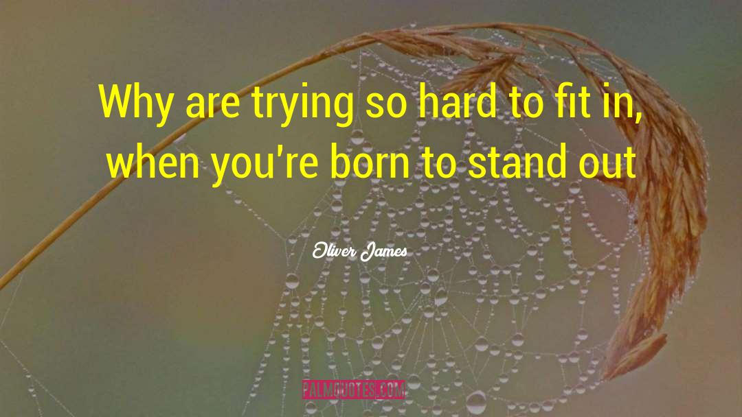 When You Were Born To Stand Out Quote quotes by Oliver James