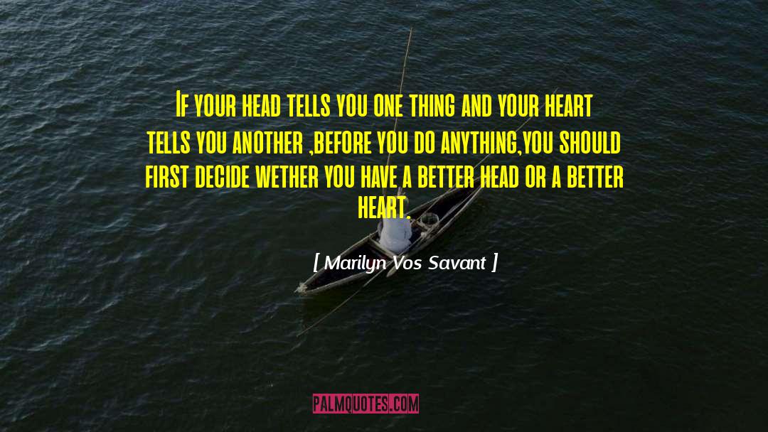When Your Heart And Head Disagree quotes by Marilyn Vos Savant