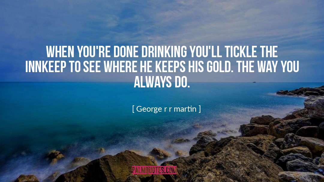 When Youre Done quotes by George R R Martin