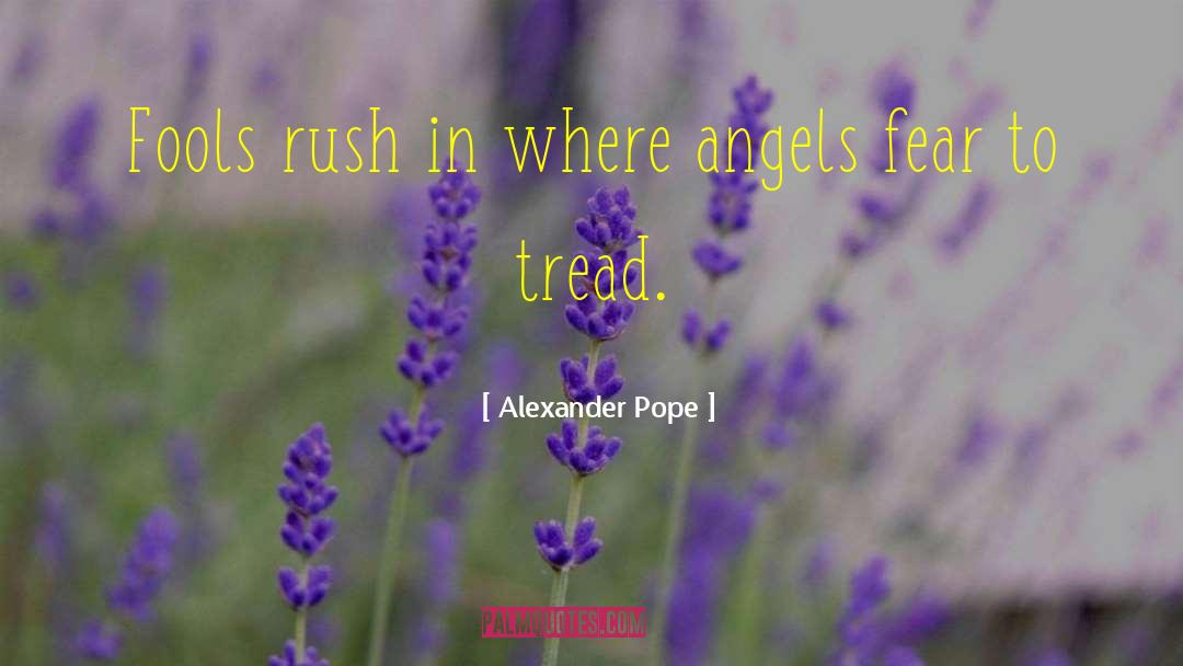 Where Angels Fear To Tread quotes by Alexander Pope