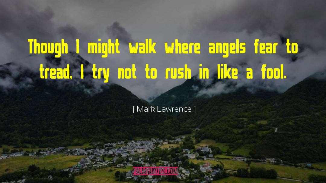 Where Angels Fear To Tread quotes by Mark Lawrence