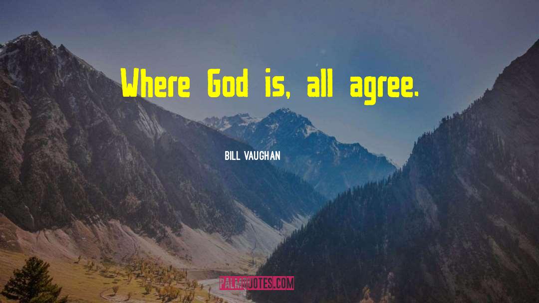 Where God Is quotes by Bill Vaughan