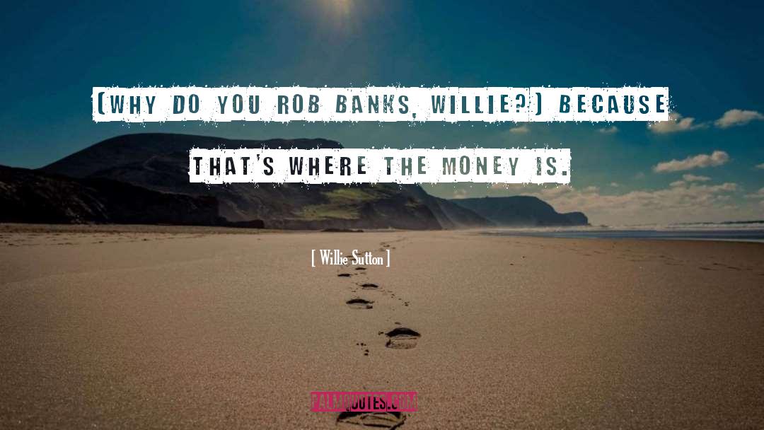 Where The Mony Is quotes by Willie Sutton