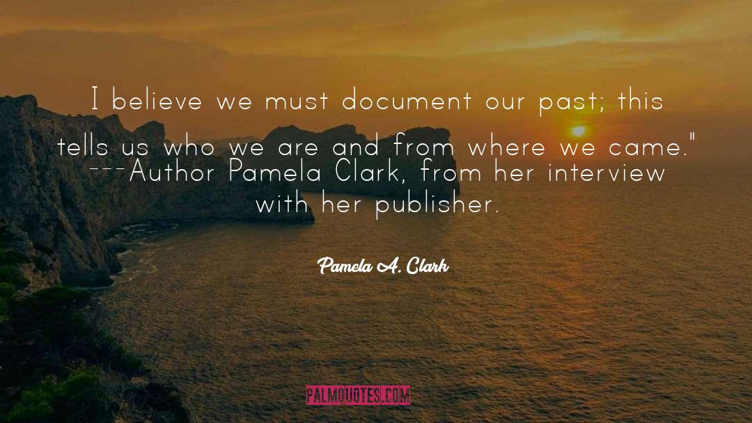 Where We Came quotes by Pamela A. Clark