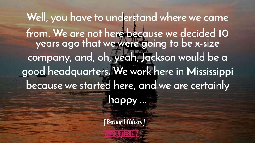 Where We Came quotes by Bernard Ebbers