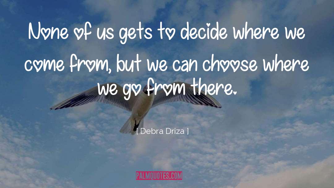 Where We Come From quotes by Debra Driza
