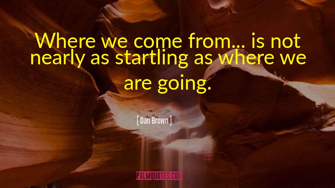 Where We Come From quotes by Dan Brown