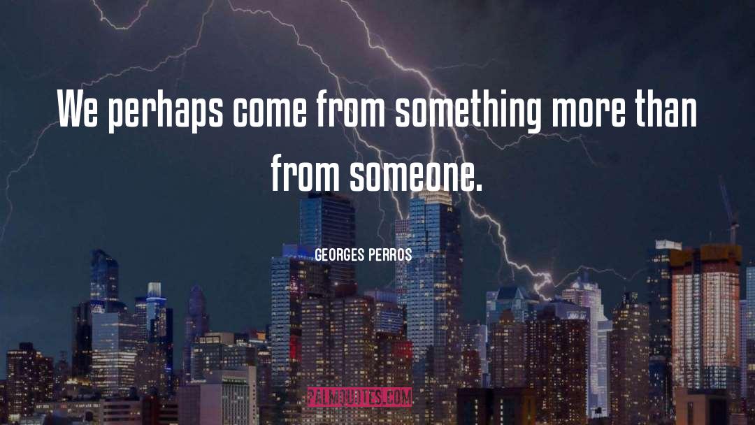 Where We Come From quotes by Georges Perros