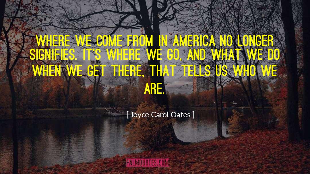 Where We Come quotes by Joyce Carol Oates