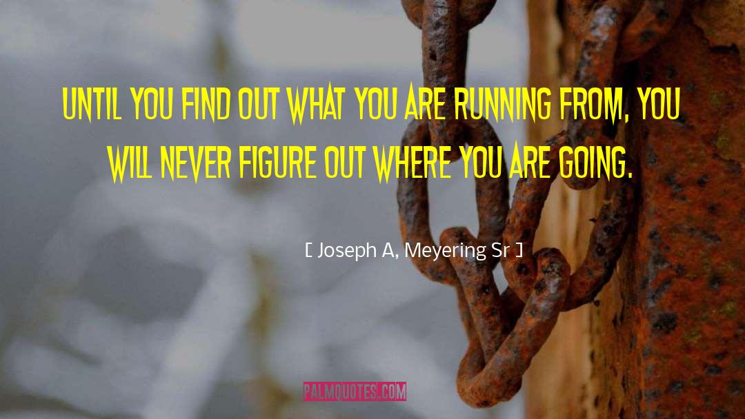 Where You Are Going quotes by Joseph A, Meyering Sr