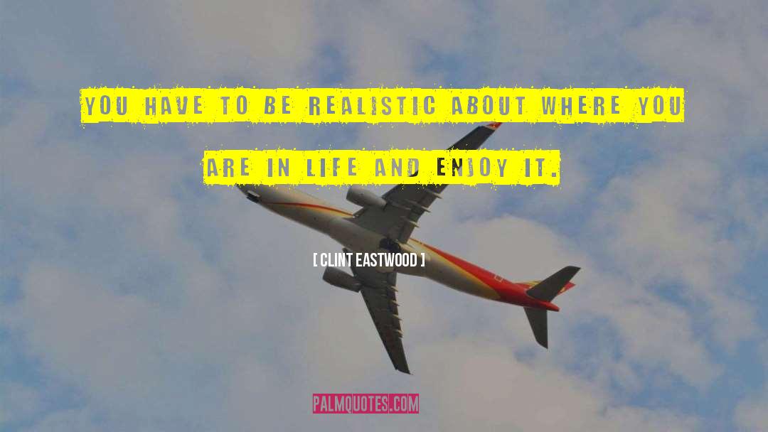 Where You Are In Life quotes by Clint Eastwood