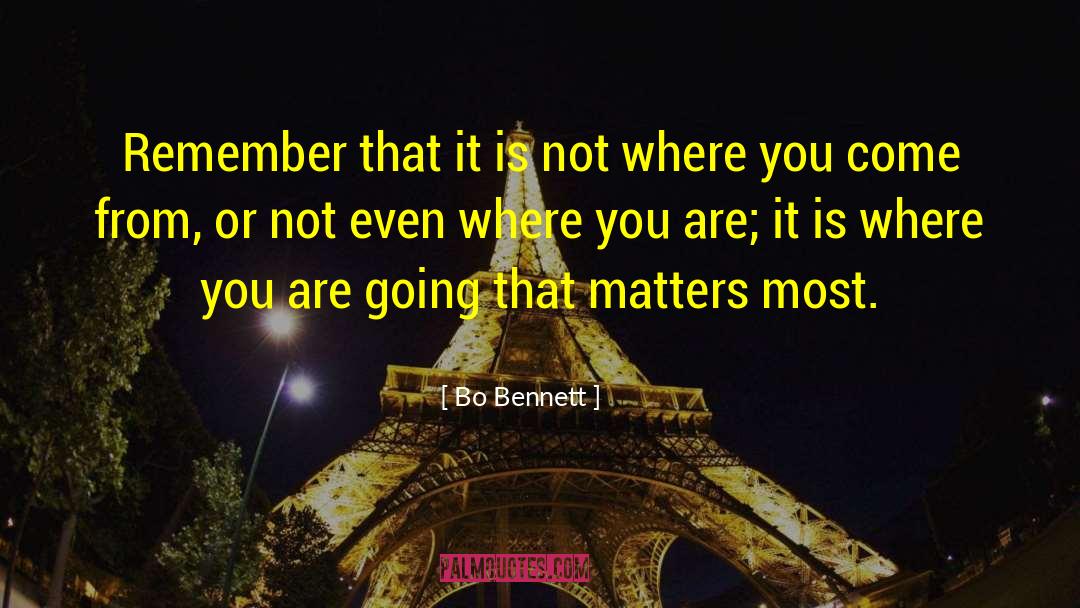 Where You Come quotes by Bo Bennett