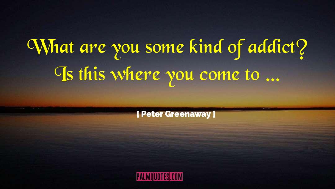 Where You Come quotes by Peter Greenaway