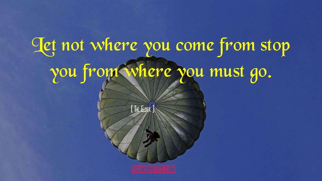 Where You Come quotes by The Elder