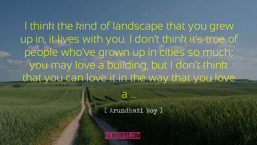 Where You Grew Up quotes by Arundhati Roy