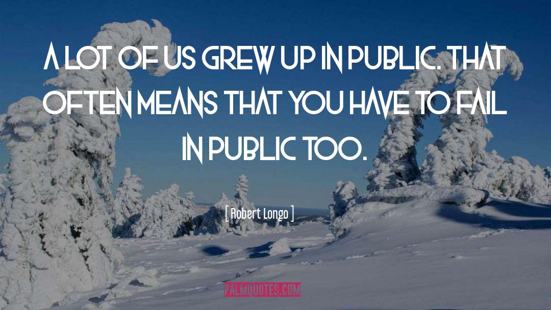 Where You Grew Up quotes by Robert Longo