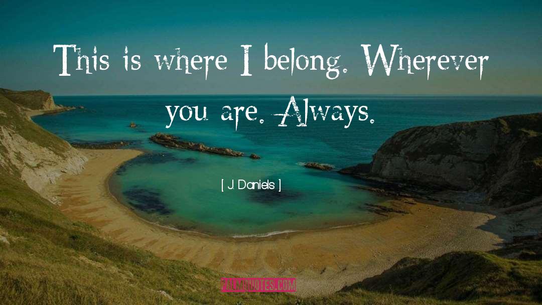 Wherever You Are quotes by J. Daniels