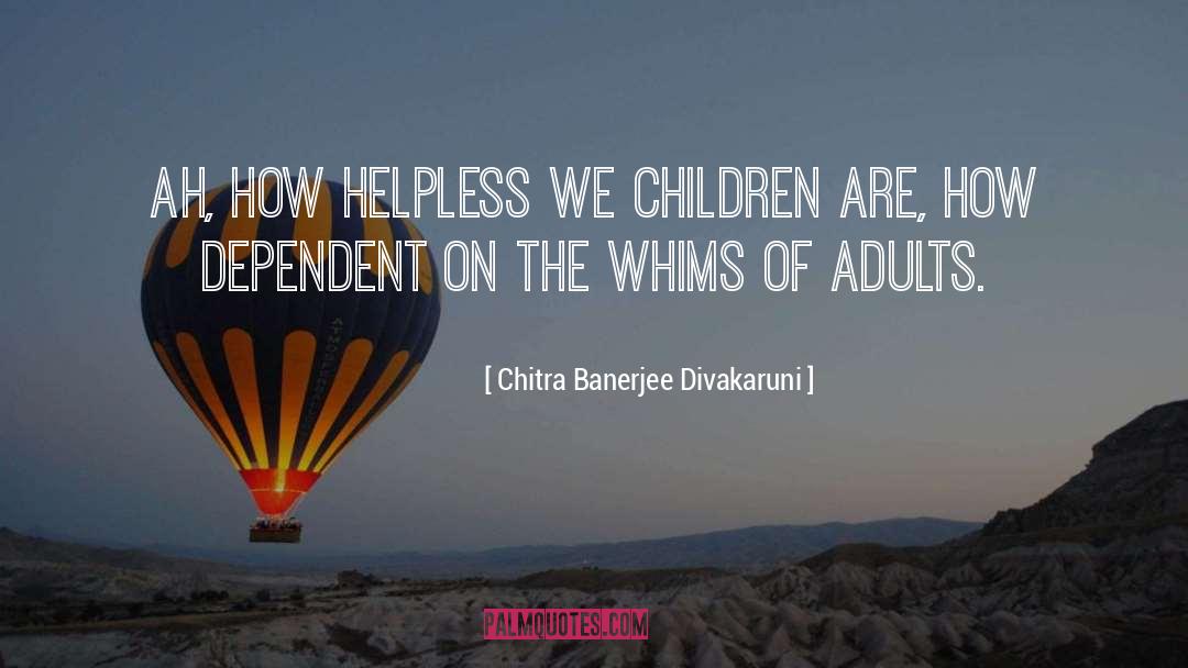 Whims quotes by Chitra Banerjee Divakaruni