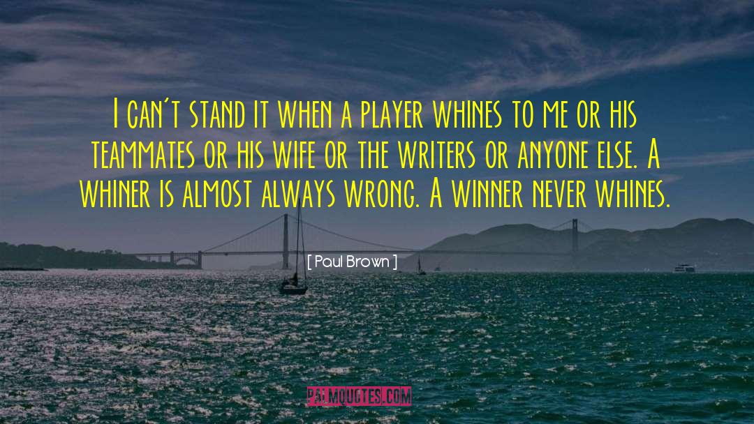 Whiner quotes by Paul Brown