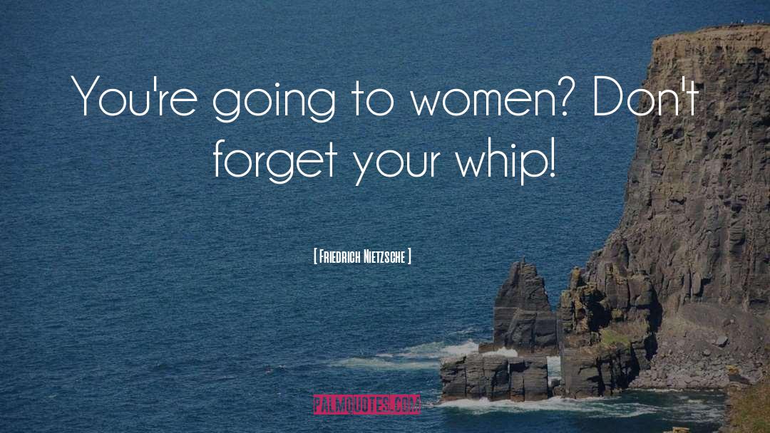 Whip quotes by Friedrich Nietzsche