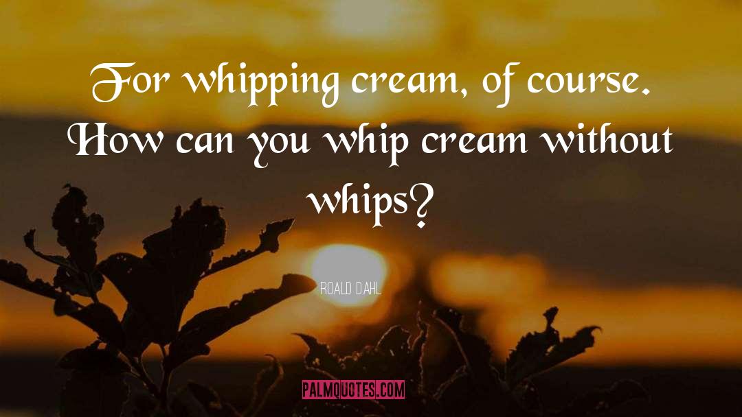 Whipping quotes by Roald Dahl