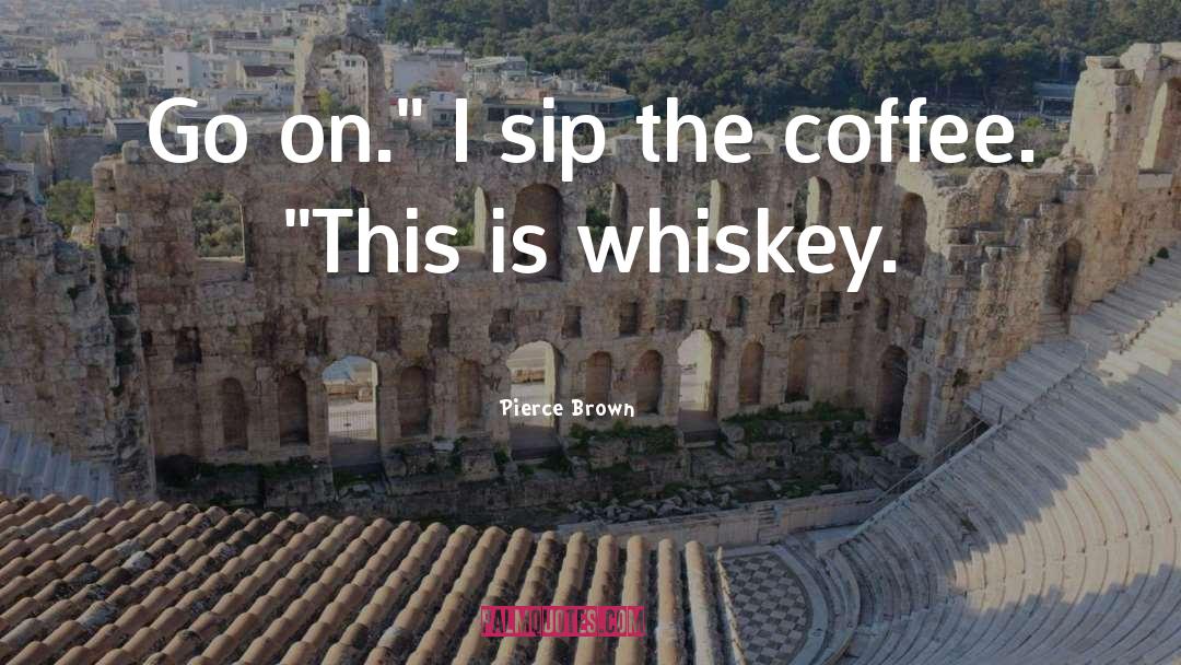 Whiskey Drinking quotes by Pierce Brown