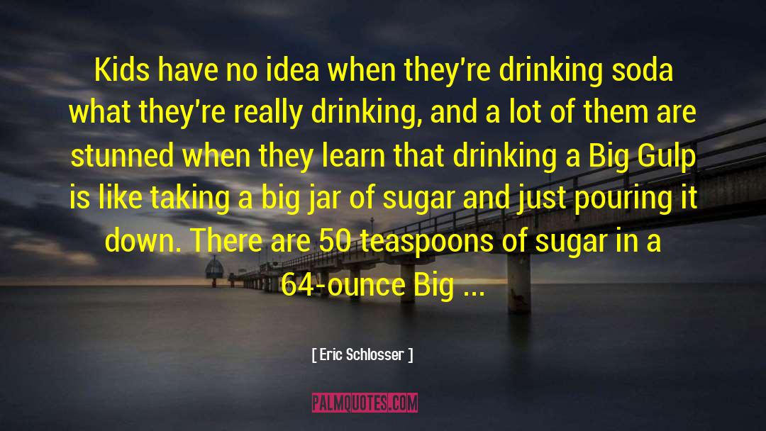 Whiskey In A Jar quotes by Eric Schlosser