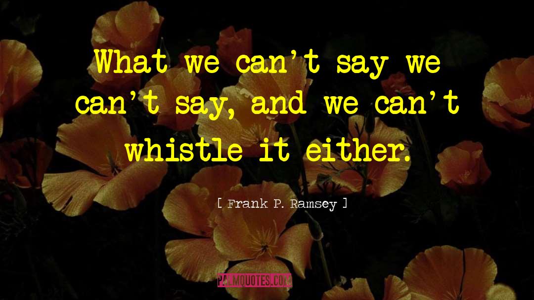Whistle quotes by Frank P. Ramsey