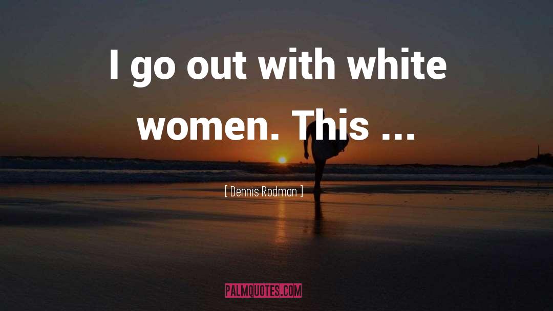 White Women quotes by Dennis Rodman