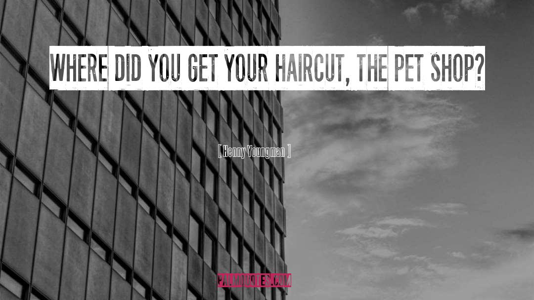 Whitewall Haircut quotes by Henny Youngman