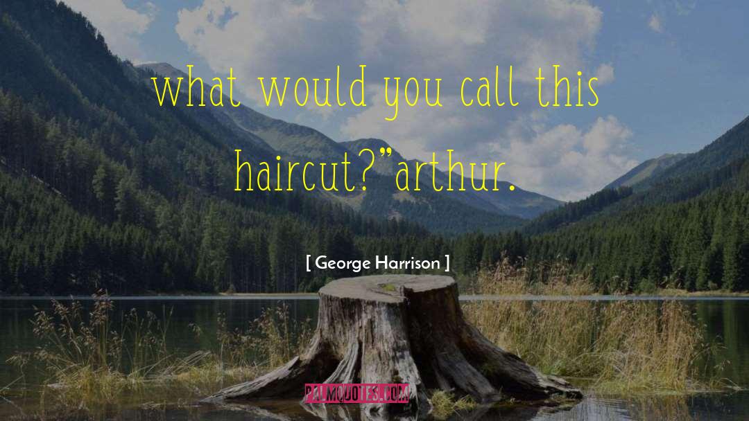 Whitewall Haircut quotes by George Harrison